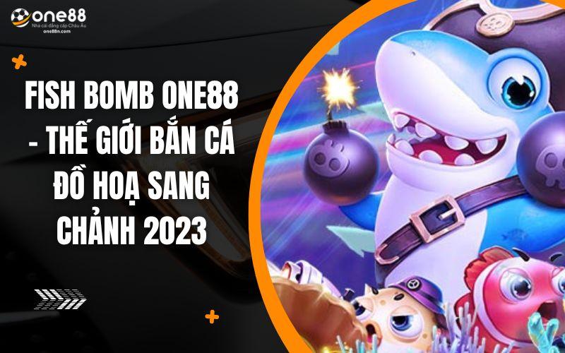 Fish Bomb One88 – Thế giới bắn cá đồ hoạ sang chảnh nhất 2023