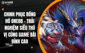 Chinh phục Rồng Hổ One88